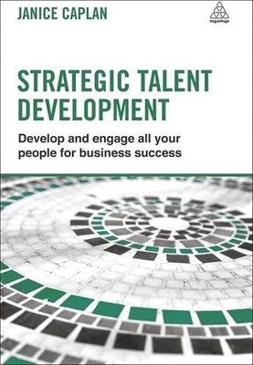 Strategic Talent Development: Develop and Engage All Your People for Business Success by Caplan, Janice