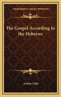 The Gospel According to the Hebrews by Lillie, Arthur