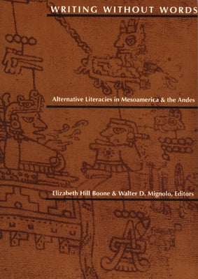 Writing Without Words: Alternative Literacies in Mesoamerica and the Andes by Boone, Elizabeth Hill