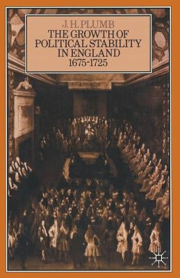 The Growth of Political Stability in England 1675-1725 by Plumb, J. H.