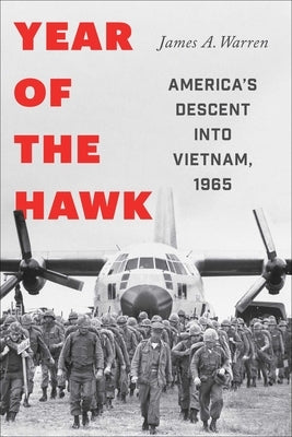 Year of the Hawk: America's Descent Into Vietnam, 1965 by Warren, James A.