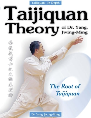 Taijiquan Theory of Dr. Yang, Jwing-Ming: The Root of Taijiquan by Yang, Jwing-Ming