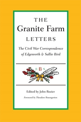 The Granite Farm Letters: The Civil War Correspondence of Edgeworth and Sallie Bird by Rozier, John