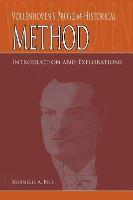 Vollenhoven's Problem-Historical Method: Introduction and Explorations by Bril, Kornelis A.