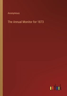 The Annual Monitor for 1873 by Anonymous