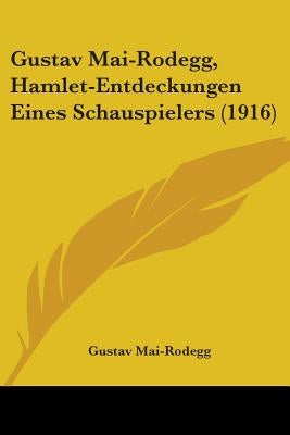Gustav Mai-Rodegg, Hamlet-Entdeckungen Eines Schauspielers (1916) by Mai-Rodegg, Gustav
