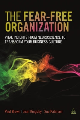 The Fear-Free Organization: Vital Insights from Neuroscience to Transform Your Business Culture by Brown, Paul