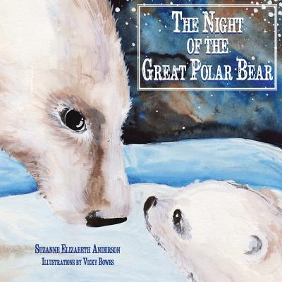 The Night of the Great Polar Bear: An Inspirational Book About Following Your Dreams by Bowes, Vicky