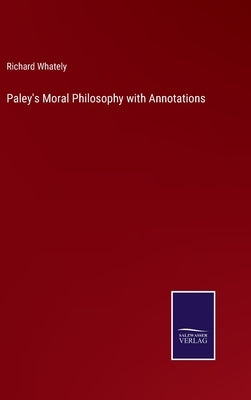 Paley's Moral Philosophy with Annotations by Whately, Richard