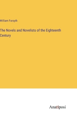 The Novels and Novelists of the Eighteenth Century by Forsyth, William