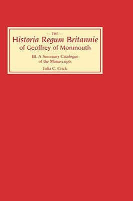 Historia Regum Britannie Of Geoffrey Of Monmouth III: A Summary Catalogue Of The Manuscripts by Crick, Julia