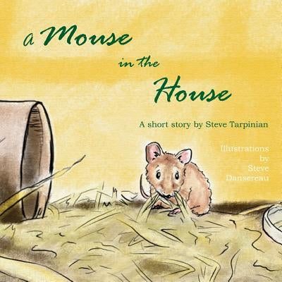 A Mouse in the House: A true story about the mice who came into our home after Hurricane Sandy by Tarpinian, Steve