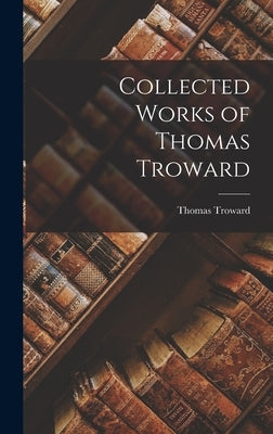 Collected Works of Thomas Troward by Troward, Thomas