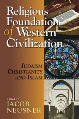 Religious Foundations of Western Civilization: Judaism, Christianity, and Islam by Neusner, Jacob