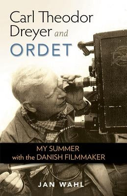 Carl Theodor Dreyer and Ordet: My Summer with the Danish Filmmaker by Wahl, Jan B.