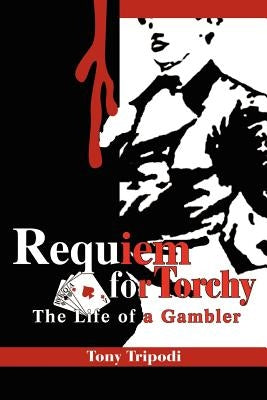 Requiem for Torchy: The Life of a Gambler by Tripodi, Tony