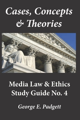 Cases, Concepts & Theories: Media Law & Ethics Study Guide No. 4 by Padgett, George E.