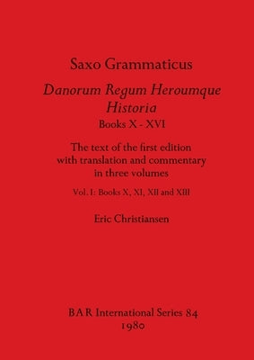 Saxo Grammaticus, Danorum Regum Heroumque Historia Books X-XVI: The text of the first edition with translation and commentary in three volumes, Vol I- by Christiansen, Eric
