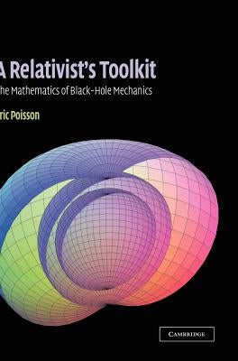 A Relativist's Toolkit: The Mathematics of Black-Hole Mechanics by Poisson, Eric