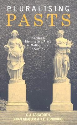 Pluralising Pasts: Heritage, Identity and Place in Multicultural Societies by Ashworth, G. J.