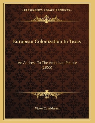 European Colonization In Texas: An Address To The American People (1855) by Considerant, Victor