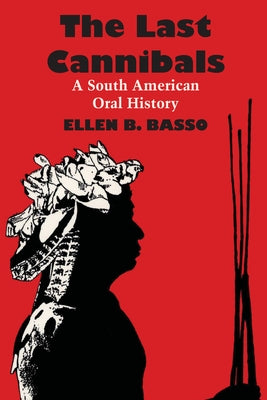 The Last Cannibals: A South American Oral History by Basso, Ellen B.