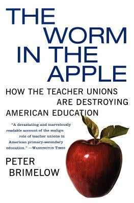The Worm in the Apple: How the Teacher Unions Are Destroying American Education by Brimelow, Peter
