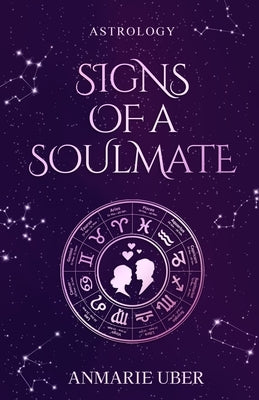 Signs of a Soulmate: Astrology clues of happily ever afters by Uber, Anmarie