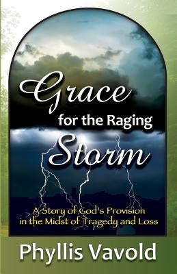 Grace for the Raging Storm: A Story of God's Provision in the Midst of Tragedy and Loss by Vavold, Phyllis