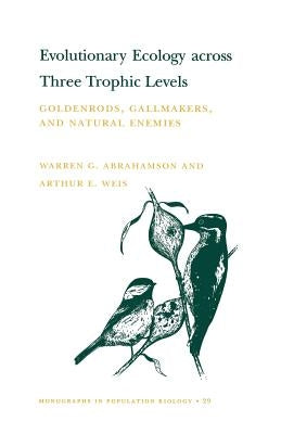 Evolutionary Ecology Across Three Trophic Levels: Goldenrods, Gallmakers, and Natural Enemies (Mpb-29) by Abrahamson, Warren G.