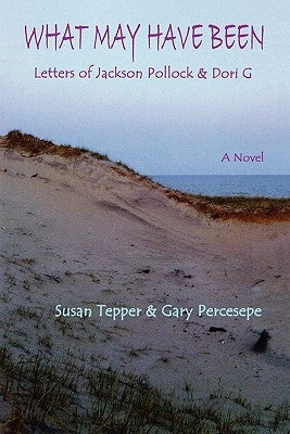 What May Have Been: Letters of Jackson Pollock & Dori G by Tepper, Susan