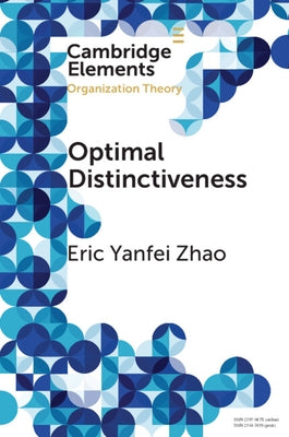 Optimal Distinctiveness: A New Agenda for the Study of Competitive Positioning of Organizations and Markets by Zhao, Eric Yanfei