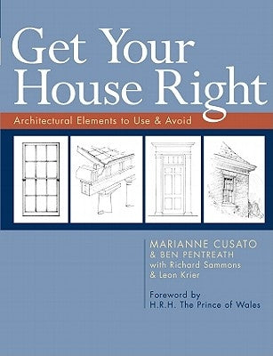 Get Your House Right: Architectural Elements to Use & Avoid by Cusato, Marianne