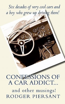 Confessions of a Car Addict...and other musings. by Piersant, Rodger