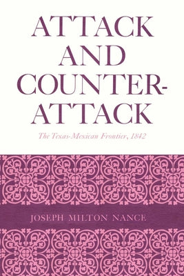 Attack and Counterattack: The Texas-Mexican Frontier, 1842 by Nance, Joseph Milton