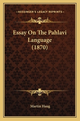 Essay On The Pahlavi Language (1870) by Haug, Martin