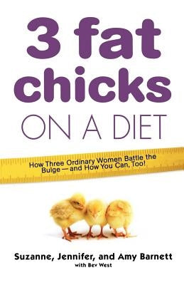 3 Fat Chicks on a Diet: How Three Ordinary Women Battle the Bulge: And How You Can Too! by Barnett, Suzanne