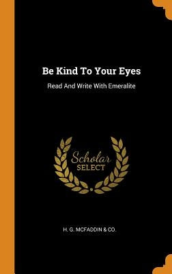 Be Kind To Your Eyes: Read And Write With Emeralite by H. G. McFaddin &. Co