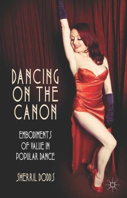 Dancing on the Canon: Embodiments of Value in Popular Dance by Dodds, S.