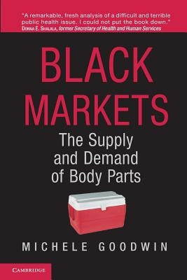 Black Markets: The Supply and Demand of Body Parts by Goodwin, Michele