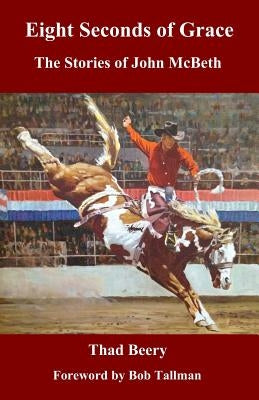 Eight Seconds of Grace: The Stories of John McBeth by Beery, Thad