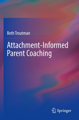 Attachment-Informed Parent Coaching by Troutman, Beth
