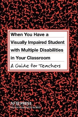 When You Have a Visually Impaired Student with Multiple Disabilities in Your Classroom: A Guide for Teachers by Erin, Jane N.