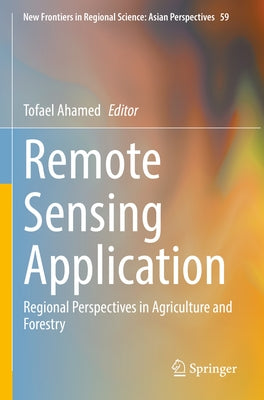 Remote Sensing Application: Regional Perspectives in Agriculture and Forestry by Ahamed, Tofael