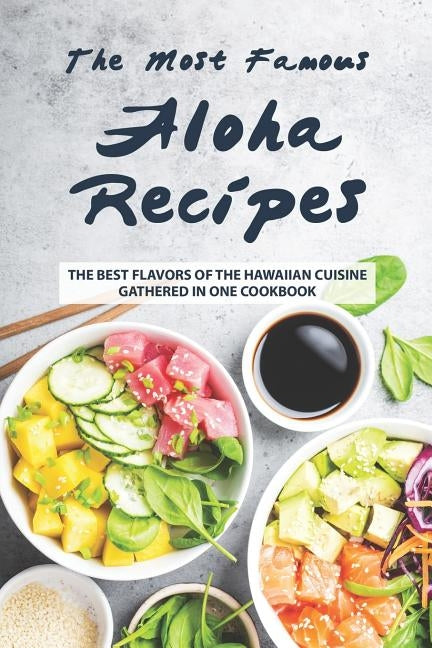 The Most Famous Aloha Recipes: The Best Flavors of The Hawaiian Cuisine Gathered in One Cookbook by Ray, Valeria