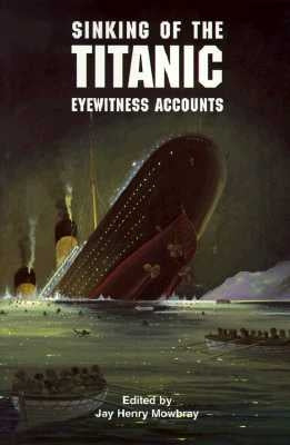 Sinking of the Titanic: Eyewitness Accounts by Mowbray, Jay Henry