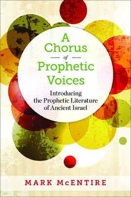 A Chorus of Prophetic Voices: Introducing the Prophetic Literature of Ancient Israel by McEntire, Mark