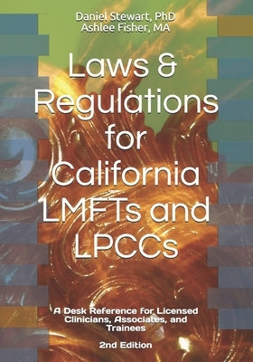 Laws & Regulations for California LMFTs and LPCCs: A Desk Reference for Licensed Clinicians, Associates and Trainees by Fisher, Ashlee
