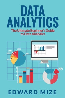 Data Analytics: The Ultimate Beginner's Guide to Data Analytics by Mize, Edward