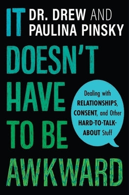 It Doesn't Have to Be Awkward: Dealing with Relationships, Consent, and Other Hard-To-Talk-About Stuff by Pinsky, Drew